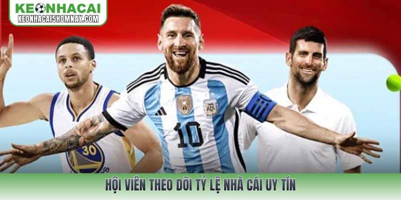 Hội viên theo dõi tỷ lệ nhà cái uy tín